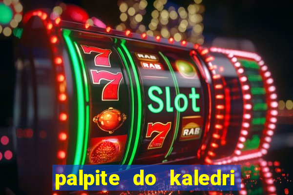 palpite do kaledri para o jogo do bicho